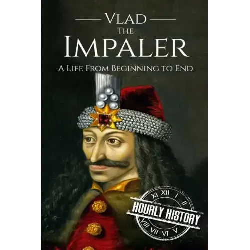 Vlad the Impaler: A Life From Beginning to End