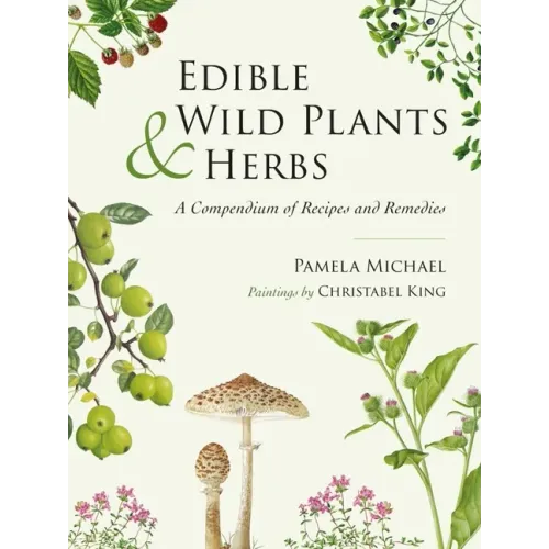 Edible Wild Plants and Herbs: A Compendium of Recipes and Remedies