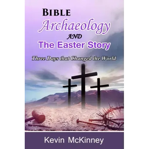 Bible Archaeology -and- The Easter Story: Three Days that Changed the World