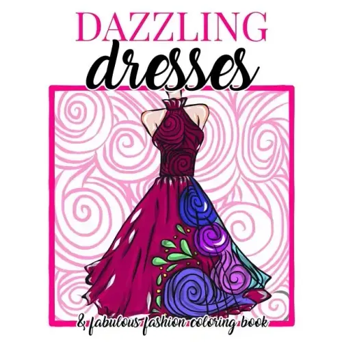 Dazzling Dresses & Fabulous Fashion Coloring Book: Great Gift for Fashion Designers and Fashionistas - Kids, Teens, Tweens, Adults and Seniors Can Get