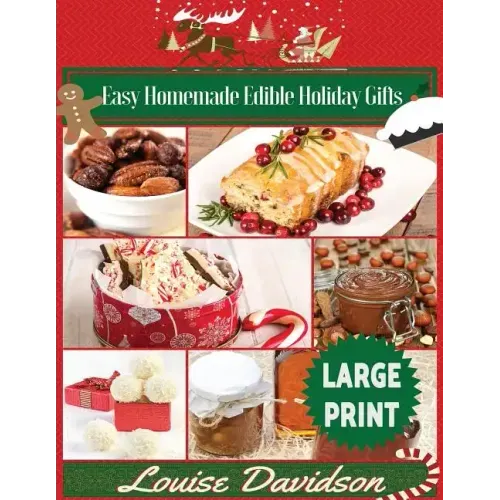 Easy Homemade Edible Holiday Gifts ***Large Print Edition***: Homemade Gifts in Jars, Candies, Bars, Sauces, Syrups, Breads, Nuts, Liqueurs and More