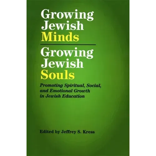 Growing Jewish Minds, Growing Jewish Souls: Promoting Spiritual, Social, and Emotional Growth in Jewish Education