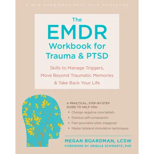 The Emdr Workbook for Trauma and Ptsd: Skills to Manage Triggers, Move Beyond Traumatic Memories, and Take Back Your Life