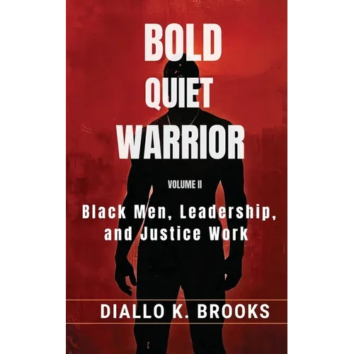 Bold Quiet Warrior Volume II: Black Men, Leadership, and Justice Work