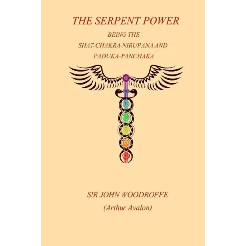 The Sepent Power: Being The SHAT-CHAKRA-NIRUPANA and PADUKA-PANCHAKA