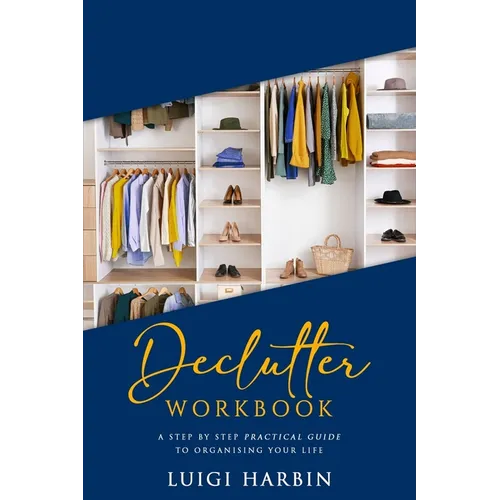 Declutter Workbook: A Step by Step Practical Guide to Organising Your Life