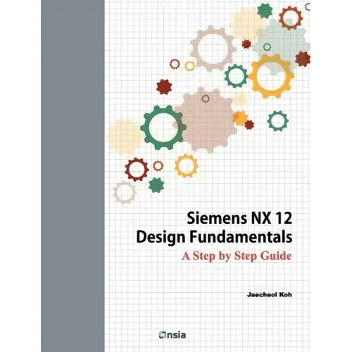Siemens NX 12 Design Fundamentals: A Step by Step Guide