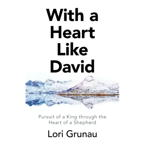 With a Heart Like David: Pursuit of a King Through the Heart of a Shepherd