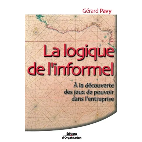 La logique de l'informel: A la découverte des jeux de pouvoir dans l'entreprise