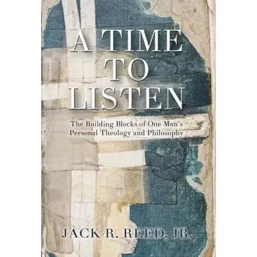 A Time To Listen: The Building Blocks of One Man's Personal Theology and Philosophy