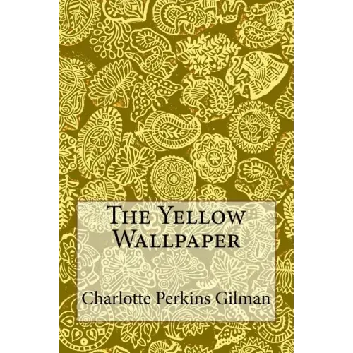 The Yellow Wallpaper: Charlotte Perkins Gilman