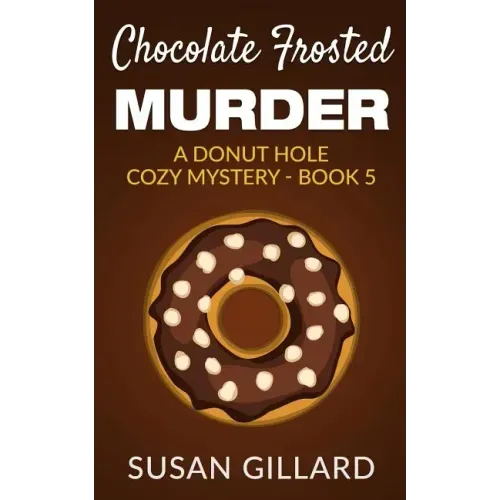 Chocolate Frosted Murder: A Donut Hole Cozy Mystery - Book 5
