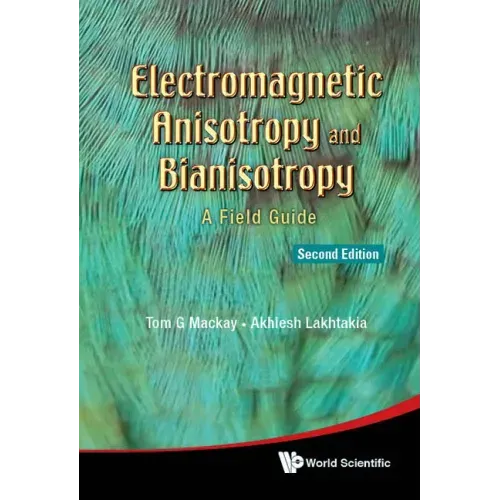 Electromagnetic Anisotropy and Bianisotropy: A Field Guide (Second Edition)