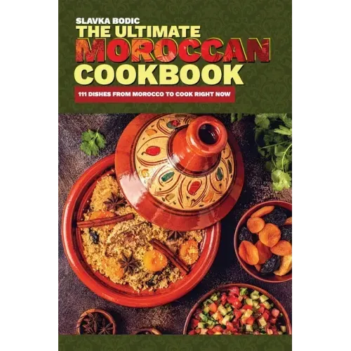 The Ultimate Moroccan Cookbook: 111 Dishes From Morocco To Cook Right Now