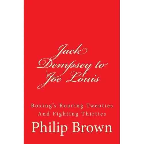 Jack Dempsey to Joe Louis: Boxing's Roaring Twenties And Fighting Thirties