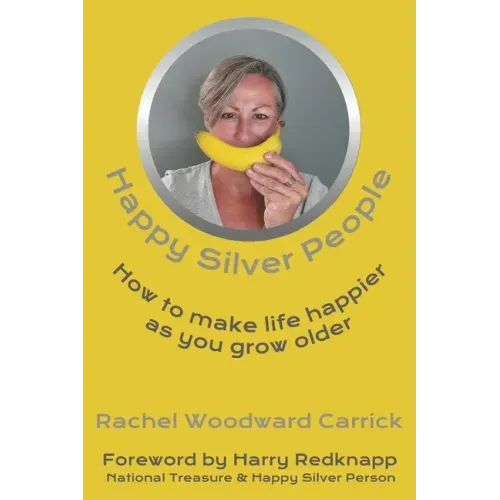 Happy Silver People: How To Make Life Happier As You Grow Older