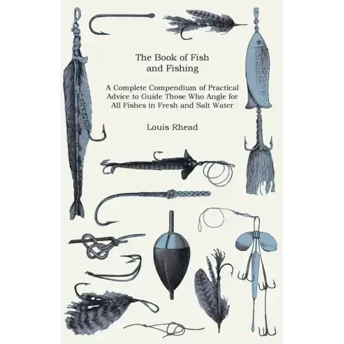 The Book of Fish and Fishing - A Complete Compendium of Practical Advice to Guide Those Who Angle for All Fishes in Fresh and Salt Water