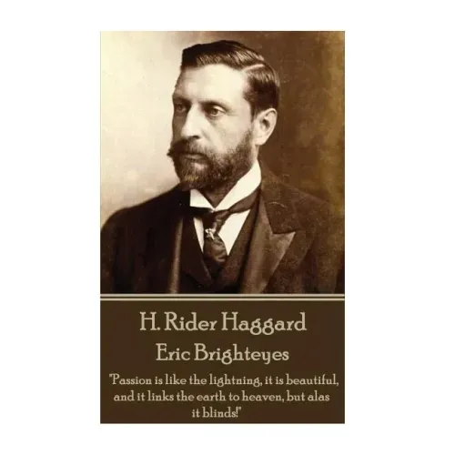 H. Rider Haggard - Eric Brighteyes: "Passion is like the lightning, it is beautiful, and it links the earth to heaven, but alas it blinds!"