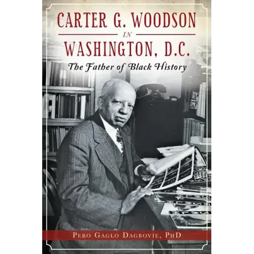Carter G. Woodson in Washington, D.C.: The Father of Black History
