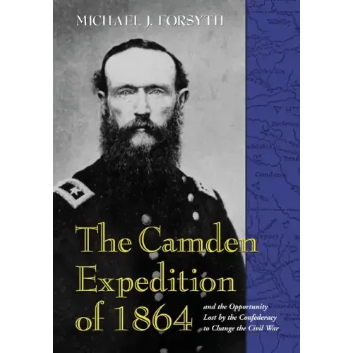 The Camden Expedition of 1864 and the Opportunity Lost by the Confederacy to Change the Civil War