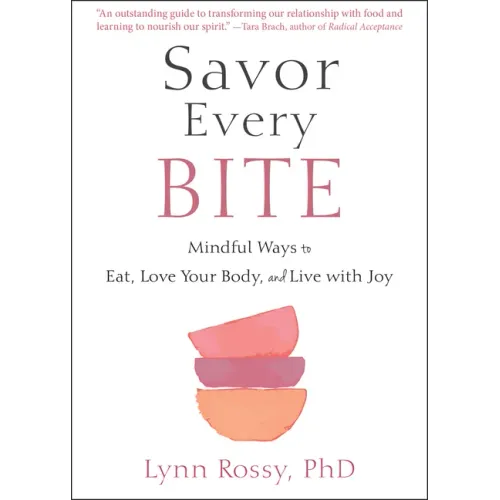 Savor Every Bite: Mindful Ways to Eat, Love Your Body, and Live with Joy