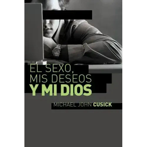 El Sexo, MIS Deseos Y Mi Dios: Cómo Descubir El Deseo Divino Debajo de la Lucha Sexual