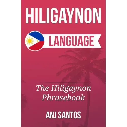 Hiligaynon Language: The Hligaynon Phrasebook