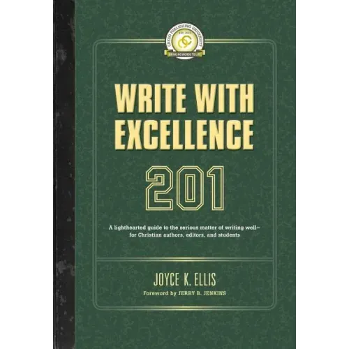 Write with Excellence 201: A lighthearted guide to the serious matter of writing well-for Christian authors, editors, and students