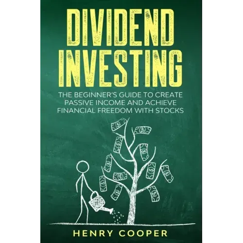 Dividend Investing: The Beginner's Guide to Create Passive Income and Achieve Financial Freedom with Stocks