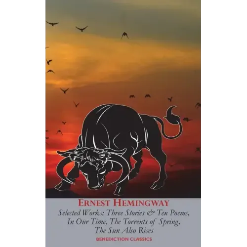 Ernest Hemingway Selected Works: Three Stories & Ten Poems, In Our Time, The Torrents of Spring, The Sun Also Rises