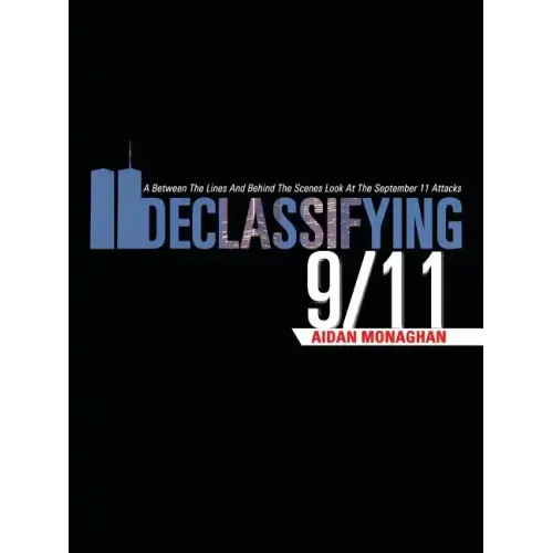 Declassifying 9/11: A Between the Lines and Behind the Scenes Look at the September 11 Attacks