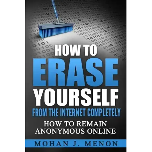 How to Erase Yourself from the Internet Completely: How to Remain Anonymous Online