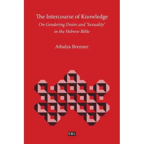 The Intercourse of Knowledge: On Gendering Desire and 'Sexuality' in the Hebrew Bible