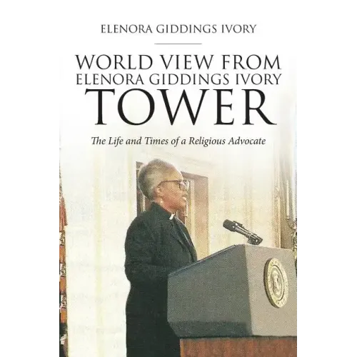 World View From Elenora Giddings Ivory Tower: The Life and Times of a Religious Advocate