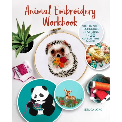 Animal Embroidery Workbook: Step-By-Step Techniques & Patterns for 30 Cute Critters & More