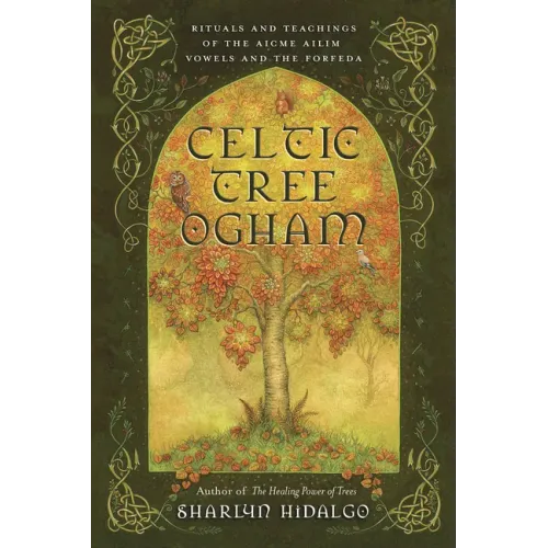 Celtic Tree Ogham: Rituals and Teachings of the Aicme Ailim Vowels and the Forfeda