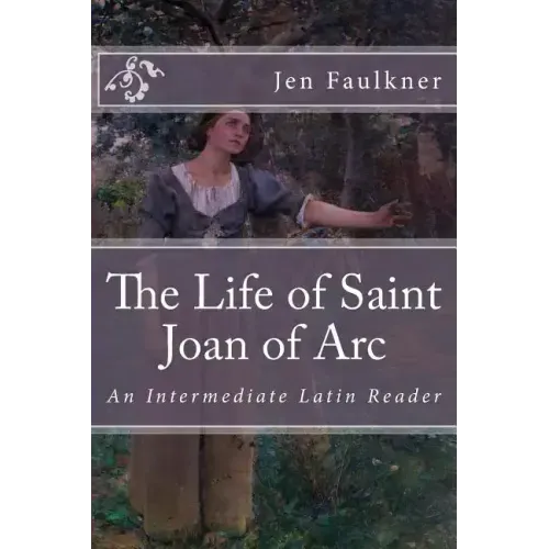 The Life of Saint Joan of Arc: An Intermediate Latin Reader