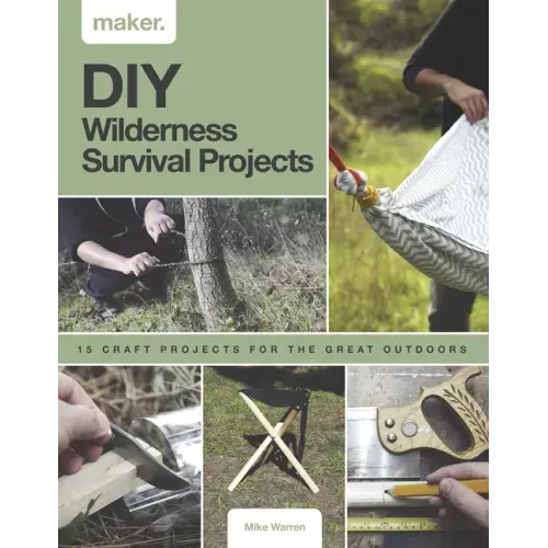 DIY Wilderness Survival Projects: 15 Step-By-Step Projects for the Great Outdoors