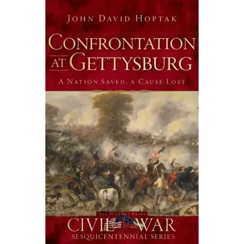 Confrontation at Gettysburg: A Nation Saved, a Cause Lost
