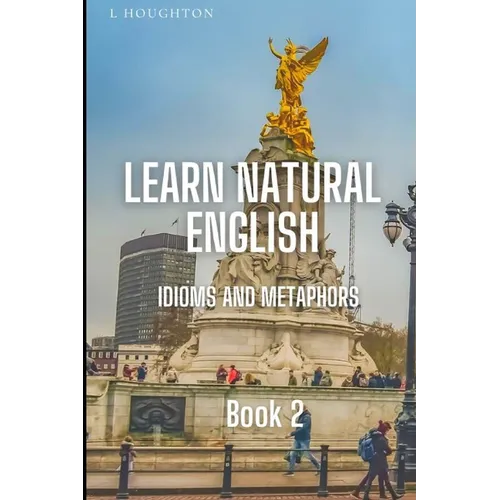 Learn Natural English Idioms and Metaphors: Book 2