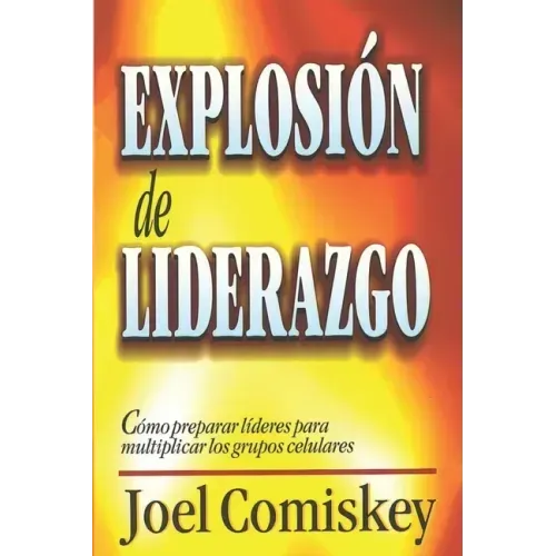 Explosión de Liderazgo: Cómo preparar líderes para multiplicar los grupos celulares