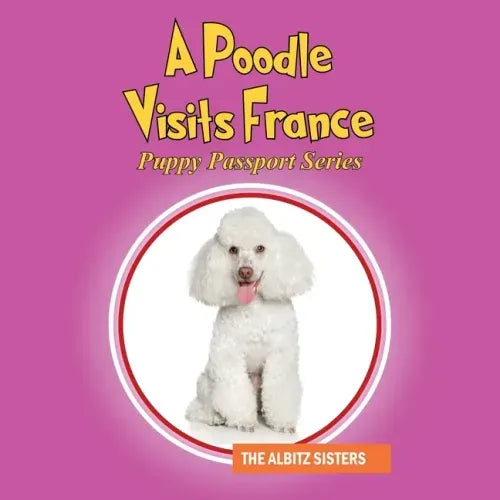 A Poodle Visits France: Puppy Passport Series