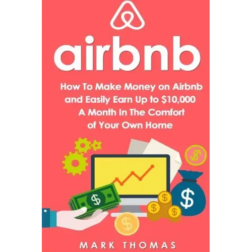 Airbnb: How To Make Money On Airbnb and Easily Earn Up to $10,000 A Month In The