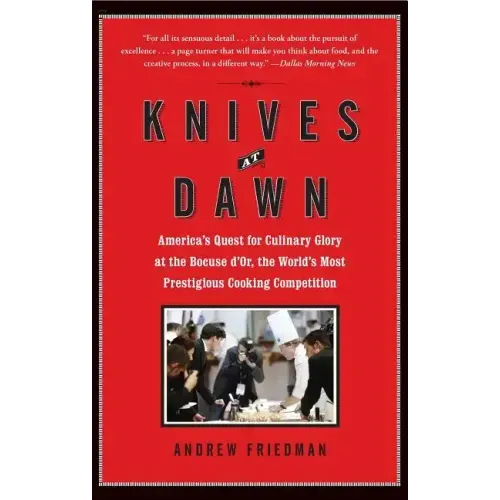 Knives at Dawn: America's Quest for Culinary Glory at the Bocuse d'Or, the World's Most Prestigious Cooking Competition