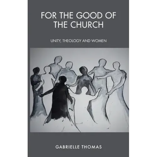 For the Good of the Church: Unity, Theology and Women