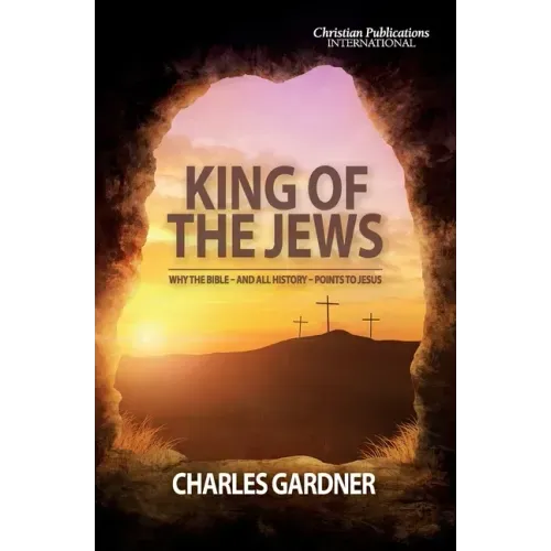 King of the Jews: Why the Bible - and all history - points to Jesus