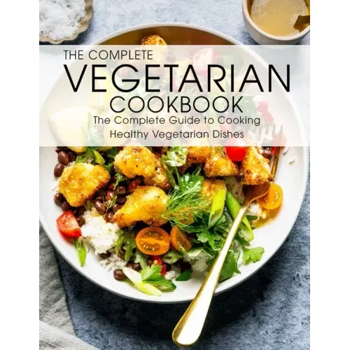 The Complete Vegetarian Cookbook: The Complete Guide to Cooking Healthy Vegetarian Dishes