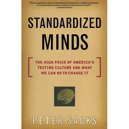 Standardized Minds: The High Price of America's Testing Culture and What We Can Do to Change It