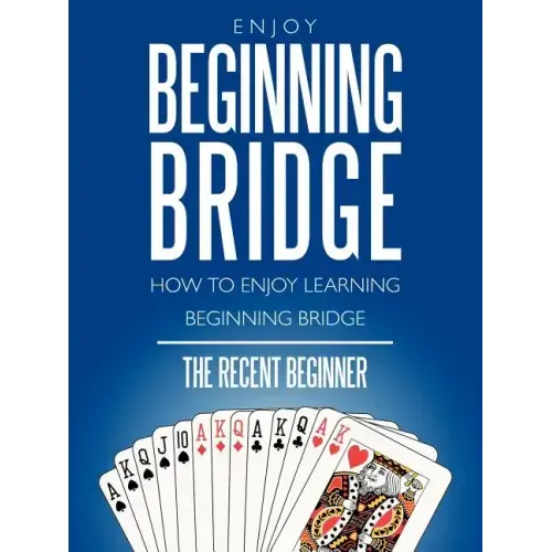 Enjoy Beginning Bridge: How to Enjoy Learning Beginning Bridge
