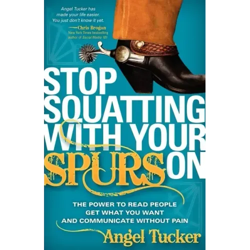 Stop Squatting with Your Spurs on: The Power to Read People, Get What You Want, and Communicate Without Pain
